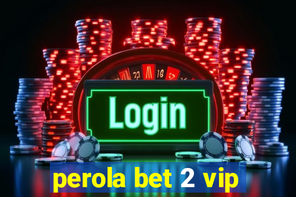 perola bet 2 vip